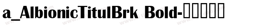 a_AlbionicTitulBrk Bold字体转换